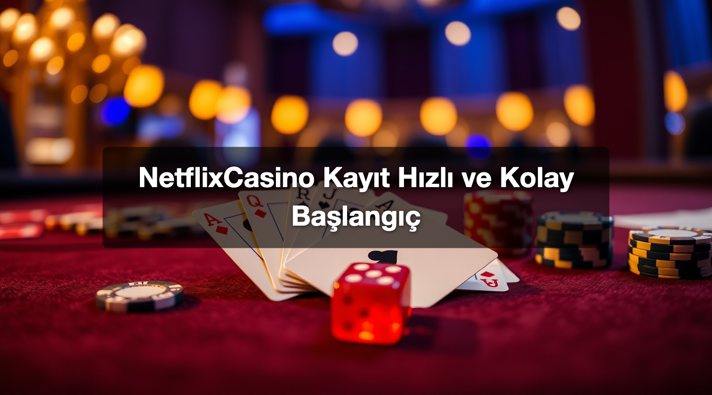 NetflixCasino Kayıt Hızlı ve Kolay Başlangıç
